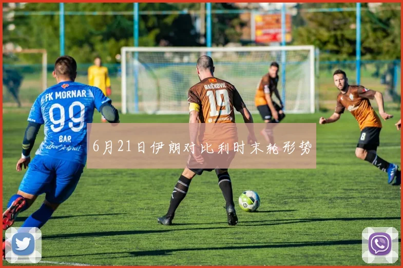 6月21日伊朗对比利时末轮形势