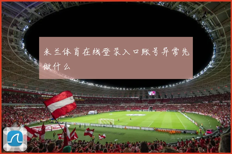 米兰体育在线登录入口账号异常先做什么