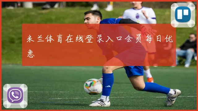 米兰体育在线登录入口会员每日优惠